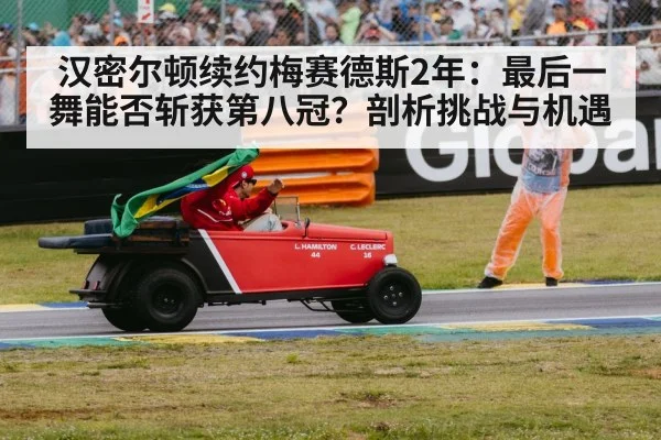 汉密尔顿续约梅赛德斯2年：最后一舞能否斩获第八冠？剖析挑战与机遇